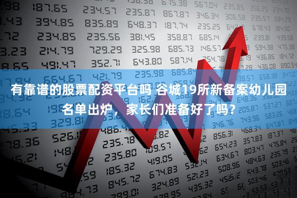 有靠谱的股票配资平台吗 谷城19所新备案幼儿园名单出炉，家长们准备好了吗？