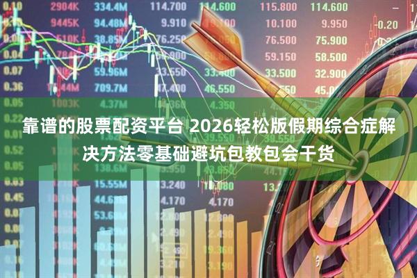 靠谱的股票配资平台 2026轻松版假期综合症解决方法零基础避坑包教包会干货